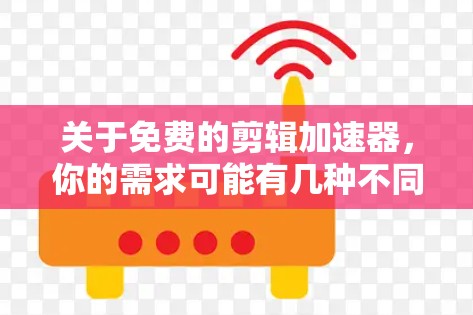 关于免费的剪辑加速器,你的需求可能有几种不同理解。我先逐一澄清,再给出最合适的推荐