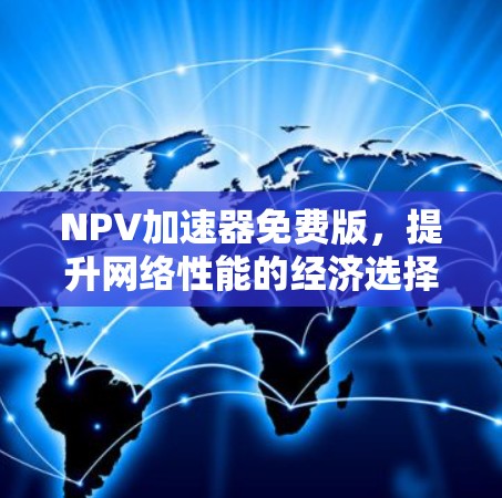 NPV加速器免费版，提升网络性能的经济选择