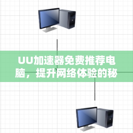 UU加速器免费推荐电脑,提升网络体验的秘密武器 UU加速器免费推荐电脑,提升网络体验的秘密武器
