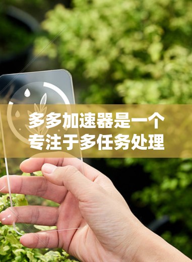 多多加速器是一个专注于多任务处理和系统优化的软件,其主要功能是通过智能分配资源来提升电脑的性能。关于多多加速器是否免费的问题,以下是一些相关信息和建议 多多加速器是一个专注于多任务处理和系统优化的软件,其主要功能是通过智能分配资源来提升电脑的性能。关于多多加速器是否免费的问题,以下是一些相关信息和建议