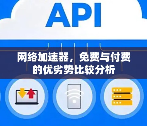 网络加速器，免费与付费的优劣势比较分析