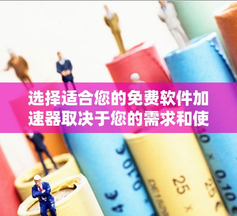 选择适合您的免费软件加速器取决于您的需求和使用场景。以下是根据您的潜在需求整理的推荐
