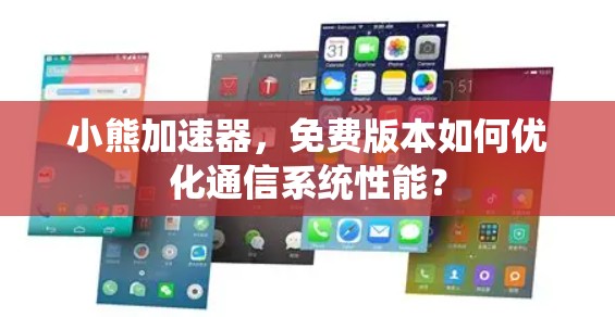 小熊加速器，免费版本如何优化通信系统性能？