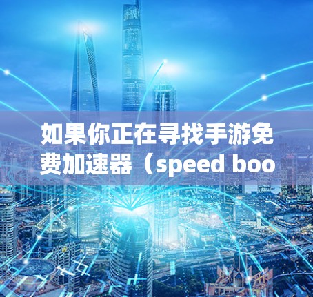如果你正在寻找手游免费加速器(speed booster)适用于苹果设备(如iPhone、iPad)以下是一些可能的方法和工具可以帮助你优化手游的运行速度
