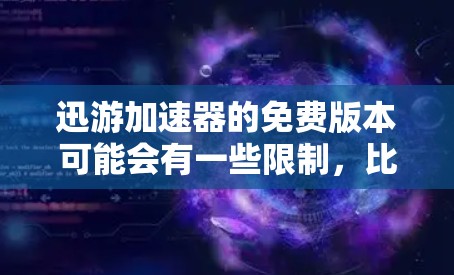 迅游加速器的免费版本可能会有一些限制，比如带宽限制、功能受限或者只能访问部分内容。以下是一些可能的情况和解决方案