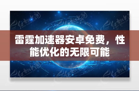 雷霆加速器安卓免费，性能优化的无限可能