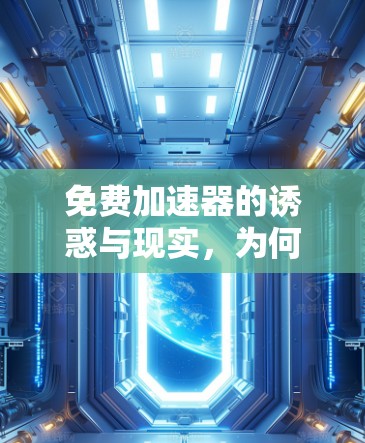 免费加速器的诱惑与现实，为何它们会煮糊？