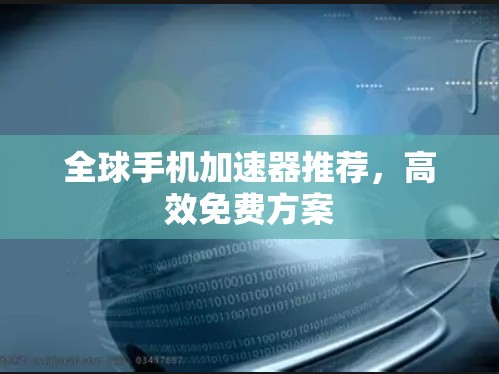 全球手机加速器推荐，高效免费方案