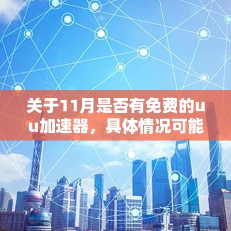 关于11月是否有免费的uu加速器,具体情况可能因供应商或产品而异。如果你指的是微软的Visual Studio加速器,通常情况下Visual Studio的加速器需要订阅,费用可能在每月或每年递减
