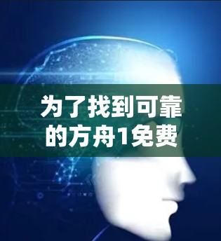 为了找到可靠的方舟1免费加速器并安全下载，您可以按照以下步骤操作