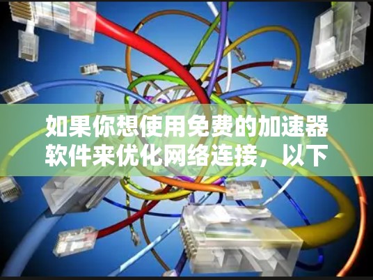 如果你想使用免费的加速器软件来优化网络连接，以下是一些可能的选择