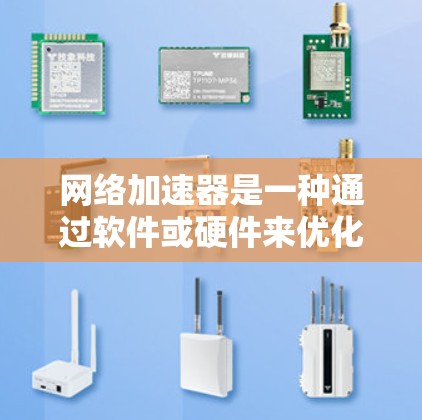 网络加速器是一种通过软件或硬件来优化网络连接速度的技术，常见于家庭、企业或数据中心中。免费版本通常提供基础功能，但可能有使用限制，如速度限制、使用次数限制或不包括高级功能