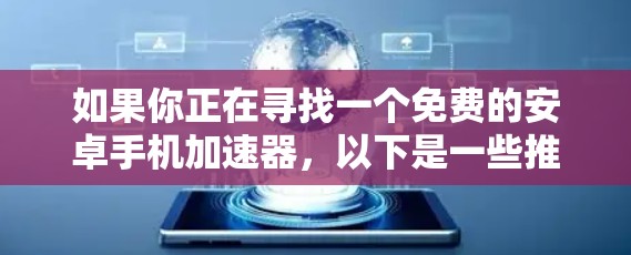 如果你正在寻找一个免费的安卓手机加速器，以下是一些推荐和注意事项