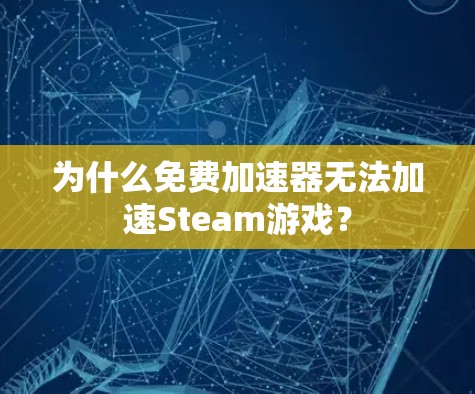 为什么免费加速器无法加速Steam游戏？