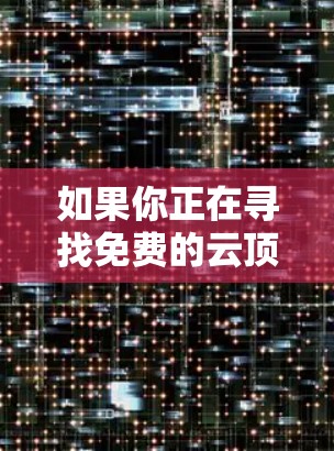 如果你正在寻找免费的云顶之奕加速器，以下是一些可能的方法和资源建议