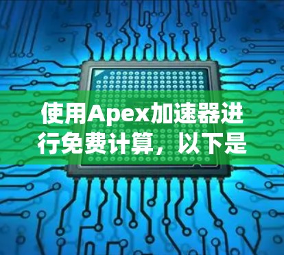 使用Apex加速器进行免费计算，以下是详细的步骤和注意事项
