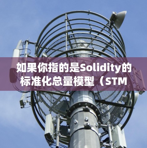 如果你指的是Solidity的标准化总量模型（STM）它通常与以太坊等区块链平台相关。对于Solidity开发者，免费的开发工具和加速器可能包括