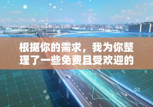 根据你的需求,我为你整理了一些免费且受欢迎的手机加速器,帮助你提升手机性能