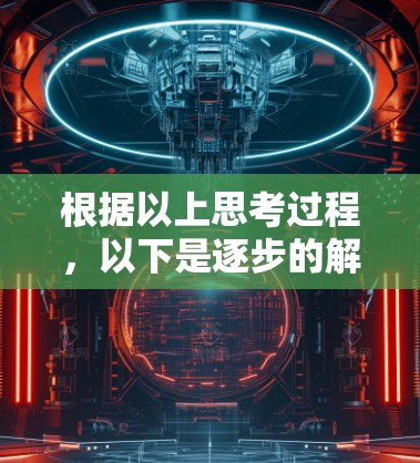 根据以上思考过程,以下是逐步的解释和答案