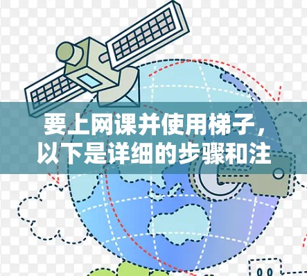 要上网课并使用梯子,以下是详细的步骤和注意事项