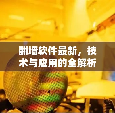 翻墙软件最新,技术与应用的全解析