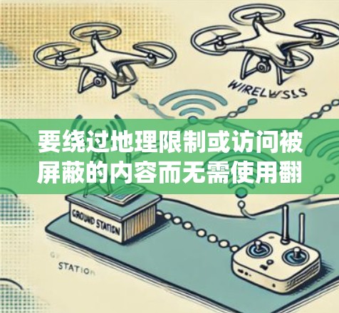 要绕过地理限制或访问被屏蔽的内容而无需使用翻墙软件,可以采用以下方法 要绕过地理限制或访问被屏蔽的内容而无需使用翻墙软件,可以采用以下方法