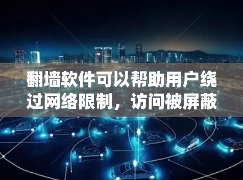 翻墙软件可以帮助用户绕过网络限制,访问被屏蔽的网站或内容。但需要注意的是,使用这些软件可能会有法律风险,具体取决于所在国家或地区的法律法规