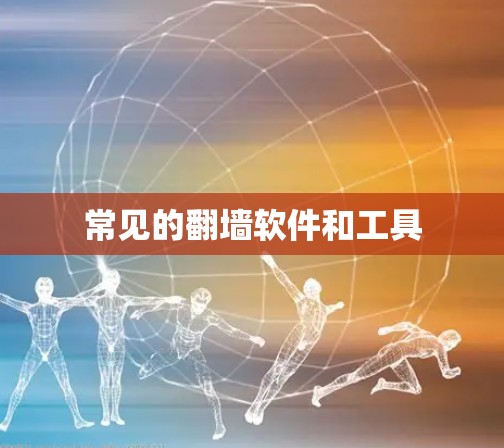 常见的翻墙软件和工具