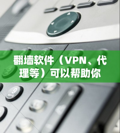 翻墙软件(VPN、代理等)可以帮助你绕过网络限制,访问被屏蔽的网站。以下是一些常见的翻墙软件和工具,适用于PC