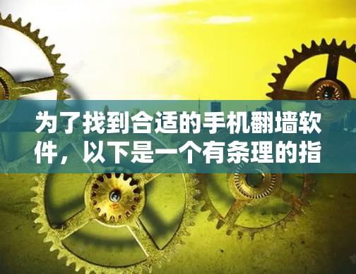 为了找到合适的手机翻墙软件,以下是一个有条理的指南
