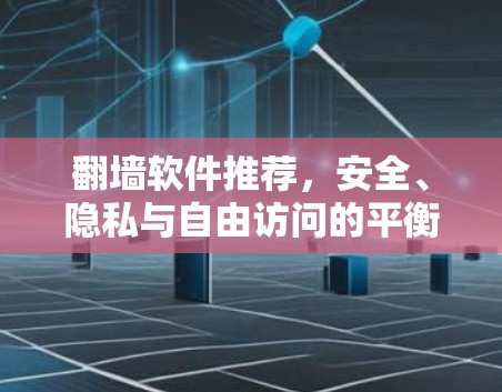 翻墙软件推荐,安全、隐私与自由访问的平衡之道
