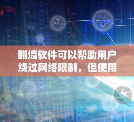 翻墙软件可以帮助用户绕过网络限制,但使用时需谨慎。以下是针对免费手机翻墙软件的详细信息