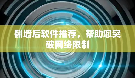 翻墙后软件推荐,帮助您突破网络限制