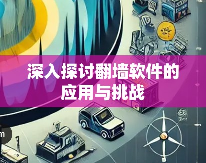 深入探讨翻墙软件的应用与挑战