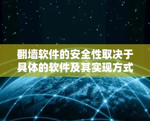 翻墙软件的安全性取决于具体的软件及其实现方式。以下是一些常见的翻墙软件及其安全性分析