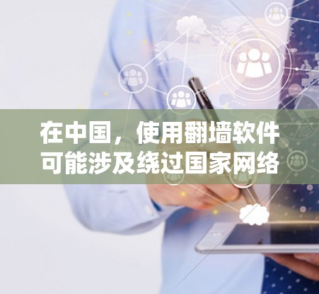 在中国,使用翻墙软件可能涉及绕过国家网络审查,这在法律上是被禁止的。如果你仍然选择使用翻墙软件,请注意以下几点