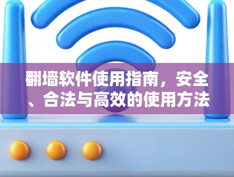 翻墙软件使用指南,安全、合法与高效的使用方法