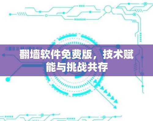 翻墙软件免费版,技术赋能与挑战共存