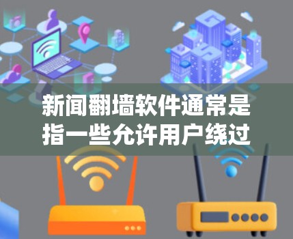 新闻翻墙软件通常是指一些允许用户绕过网络限制,访问国外网站或内容的工具。这些软件可能用于访问被地域限制的新闻网站、视频平台或其他资源。以下是一些常见的新闻翻墙软件和相关信息