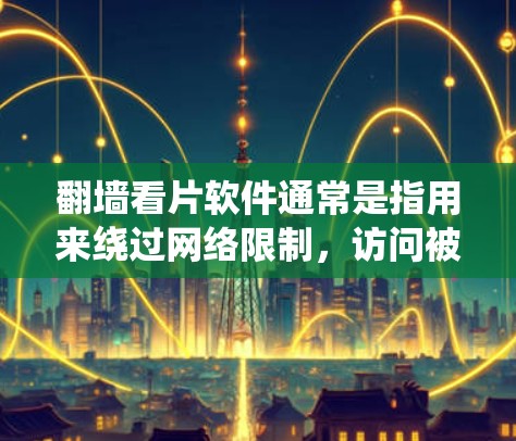 翻墙看片软件通常是指用来绕过网络限制,访问被限制访问的视频内容。然而,这样的软件可能存在多重风险,包括法律和安全问题。以下是对该问题的详细分析和建议