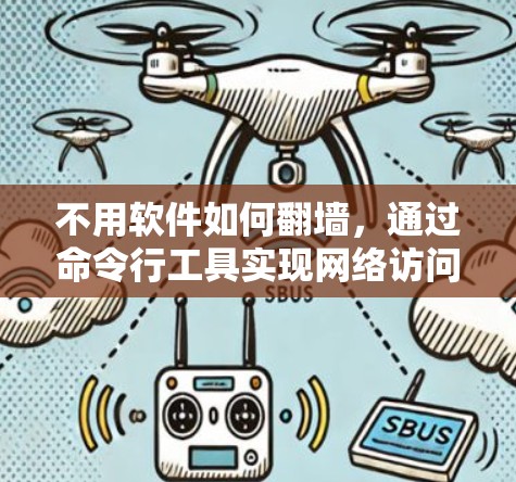 不用软件如何翻墙,通过命令行工具实现网络访问