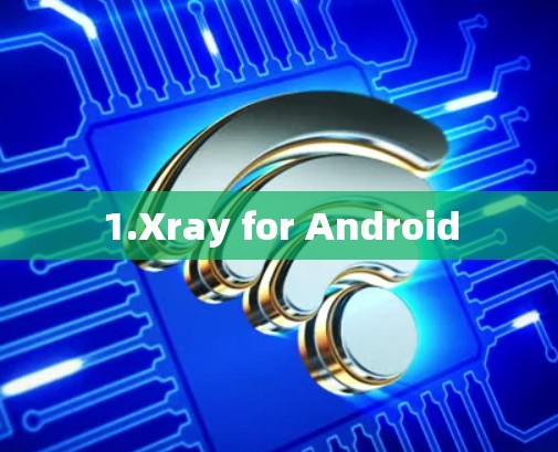 1.Xray for Android
