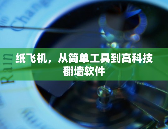 纸飞机,从简单工具到高科技翻墙软件
