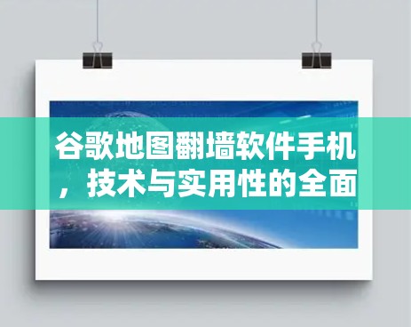 谷歌地图翻墙软件手机,技术与实用性的全面解析