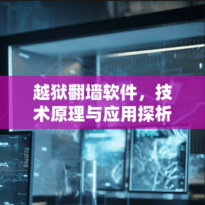 越狱翻墙软件,技术原理与应用探析