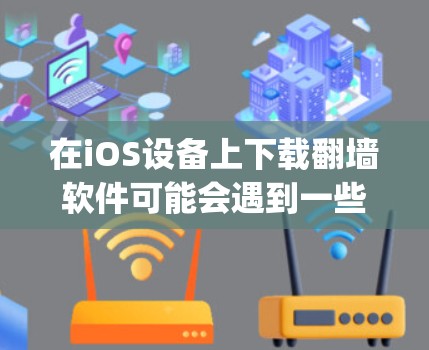 在iOS设备上下载翻墙软件可能会遇到一些限制,因为Apple在App Store中对翻墙软件的审核较为严格,部分翻墙软件可能无法通过审查。以下是一些常见的翻墙软件和注意事项