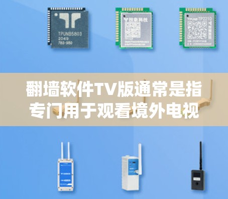 翻墙软件TV版通常是指专门用于观看境外电视台直播或录播的软件。这些软件可以帮助用户绕过国内网络的限制,访问国外的电视台或视频网站。以下是一些常见的翻墙软件及其特点 翻墙软件TV版通常是指专门用于观看境外电视台直播或录播的软件。这些软件可以帮助用户绕过国内网络的限制,访问国外的电视台或视频网站。以下是一些常见的翻墙软件及其特点