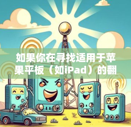 如果你在寻找适用于苹果平板(如iPad)的翻墙软件,以下是一些常见的翻墙工具和方法 如果你在寻找适用于苹果平板(如iPad)的翻墙软件,以下是一些常见的翻墙工具和方法