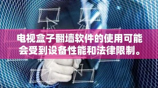 电视盒子翻墙软件的使用可能会受到设备性能和法律限制。以下是一些可能的情况和建议