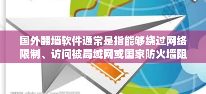 国外翻墙软件通常是指能够绕过网络限制、访问被局域网或国家防火墙阻止访问的网站或资源的工具。这些软件或服务在不同国家和地区有不同的使用情况和可用性。以下是一些常见的国外翻墙软件或工具的例子 国外翻墙软件通常是指能够绕过网络限制、访问被局域网或国家防火墙阻止访问的网站或资源的工具。这些软件或服务在不同国家和地区有不同的使用情况和可用性。以下是一些常见的国外翻墙软件或工具的例子
